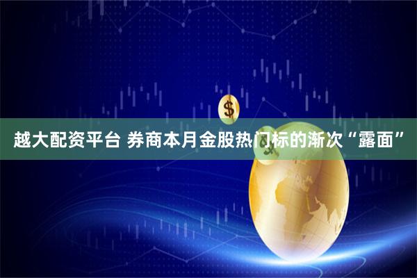 越大配资平台 券商本月金股热门标的渐次“露面”